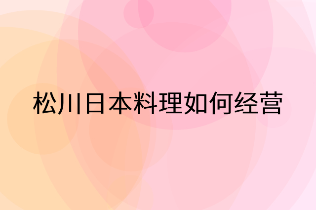 松川日本料理怎么做营销活动宣传，两个提升业绩的工具
