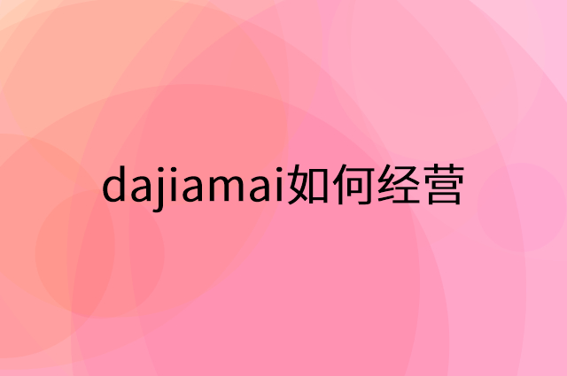 dajiamai怎么做营销活动宣传，两个提升业绩的工具