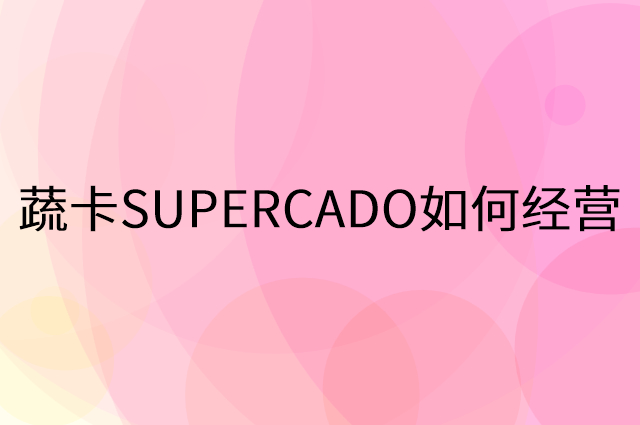 蔬卡SUPERCADO怎么做营销活动宣传，两个提升业绩的工具