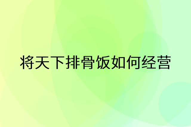 将天下排骨饭怎么做营销活动宣传，两个提升业绩的工具