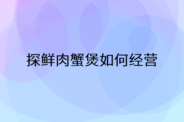 探鲜肉蟹煲怎么做营销活动宣传，两个提升业绩的工具