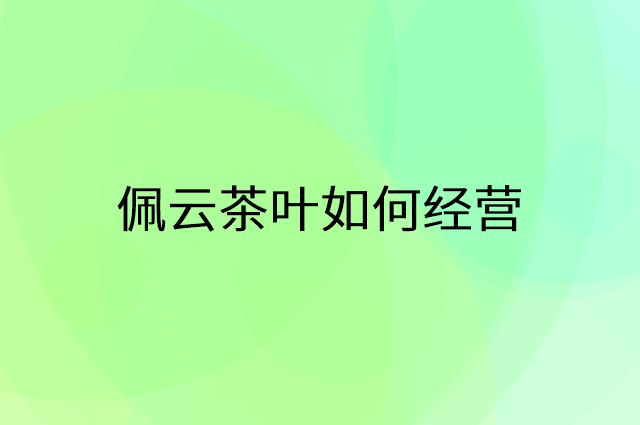 佩云茶叶怎么做营销活动宣传，两个提升业绩的工具