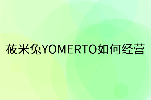 莜米兔YOMERTO怎么做营销活动宣传，两个提升业绩的工具