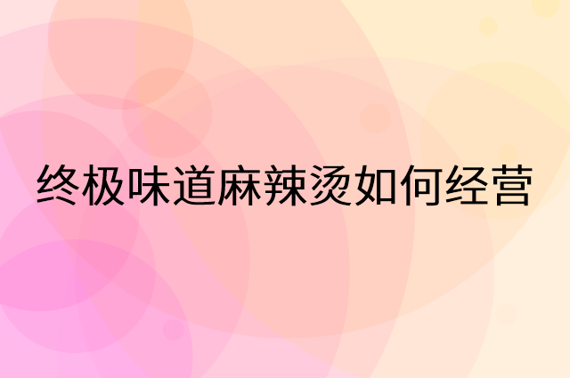 终极味道麻辣烫怎么做营销活动宣传，两个提升业绩的工具
