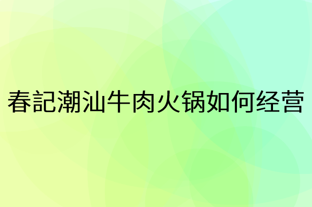 春記潮汕牛肉火锅怎么做营销活动宣传，两个提升业绩的工具