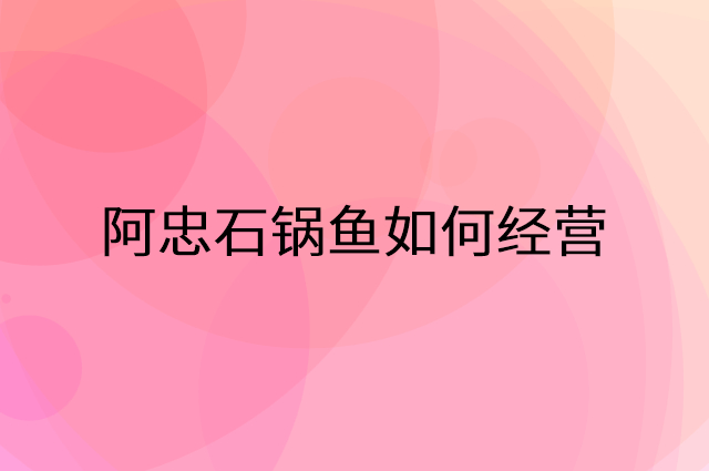 阿忠石锅鱼怎么做营销活动宣传，两个提升业绩的工具