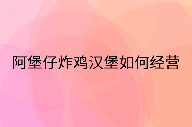 阿堡仔炸鸡汉堡怎么做营销活动宣传，两个提升业绩的工具