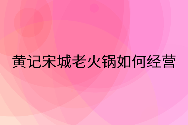 黄记宋城老火锅怎么做营销活动宣传，两个提升业绩的工具