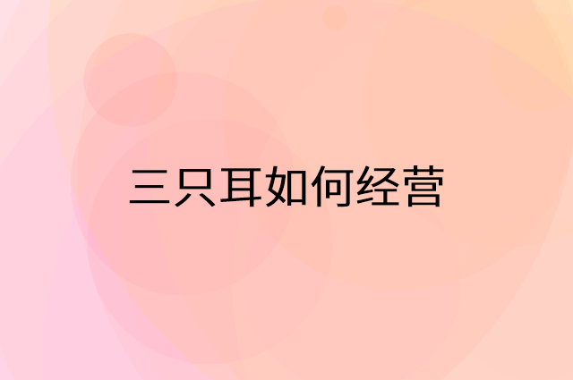 三只耳怎么做营销活动宣传，两个提升业绩的工具