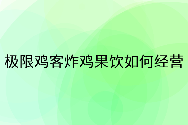 极限鸡客炸鸡果饮怎么做营销活动宣传，两个提升业绩的工具