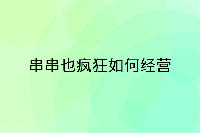 串串也疯狂怎么做营销活动宣传，两个提升业绩的工具