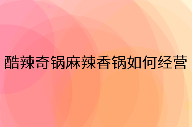 酷辣奇锅麻辣香锅怎么做营销活动宣传，两个提升业绩的工具