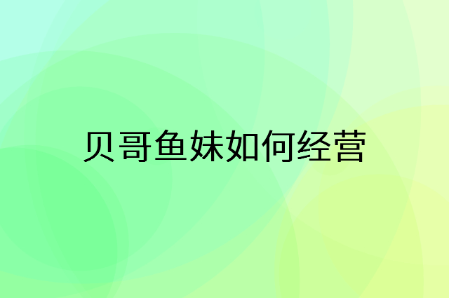 贝哥鱼妹怎么做营销活动宣传，两个提升业绩的工具