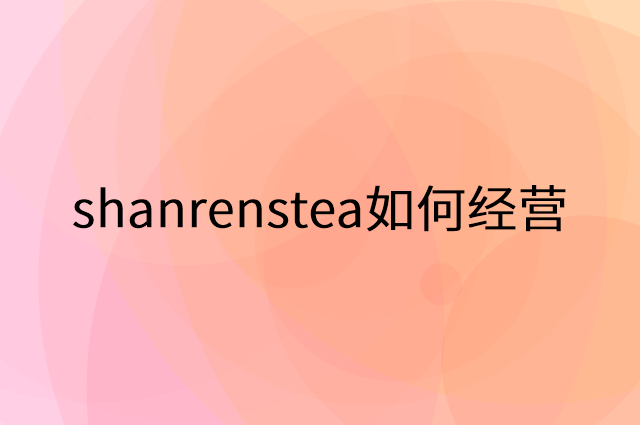 shanrenstea怎么做营销活动宣传，两个提升业绩的工具
