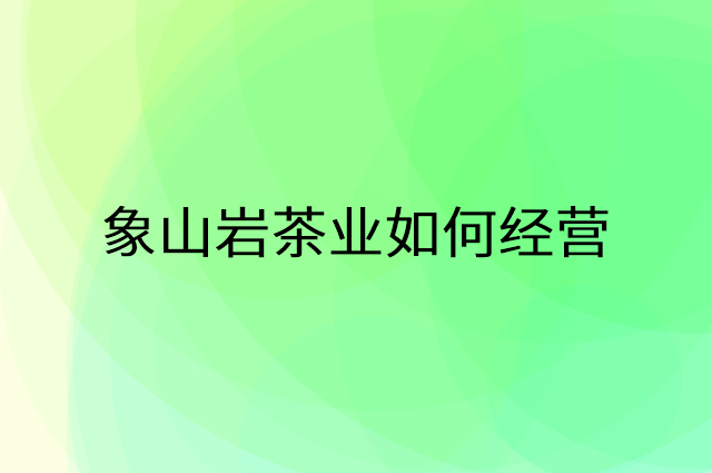 象山岩茶业怎么做营销活动宣传，两个提升业绩的工具