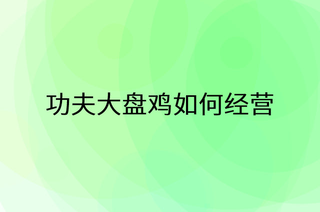 功夫大盘鸡怎么做营销活动宣传，两个提升业绩的工具