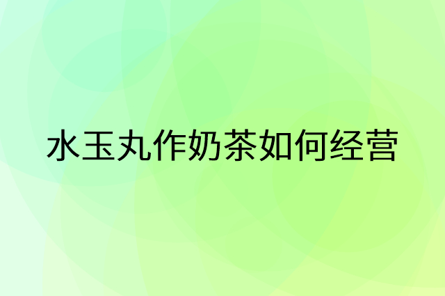 水玉丸作奶茶怎么做营销活动宣传，两个提升业绩的工具