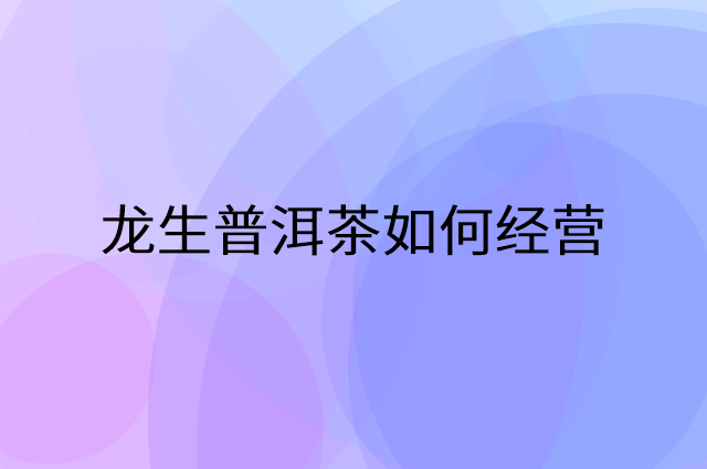 龙生普洱茶怎么做营销活动宣传，两个提升业绩的工具