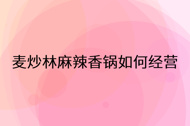 麦炒林麻辣香锅怎么做营销活动宣传，两个提升业绩的工具