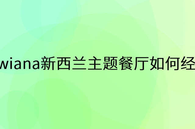 kiwiana新西兰主题餐厅怎么做营销活动宣传，两个提升业绩的工具