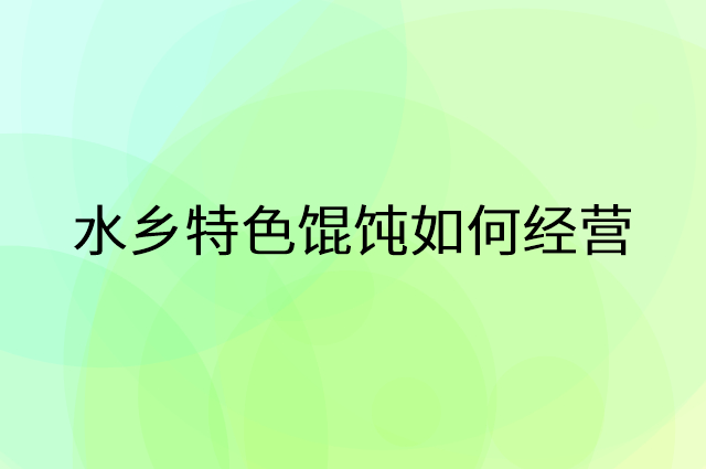 水乡特色馄饨怎么做营销活动宣传，两个提升业绩的工具