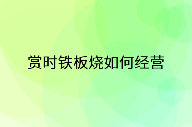 赏时铁板烧怎么做营销活动宣传，两个提升业绩的工具