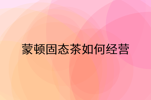 蒙顿固态茶怎么做营销活动宣传，两个提升业绩的工具