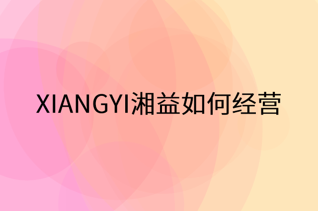 XIANGYI湘益怎么做营销活动宣传，两个提升业绩的工具