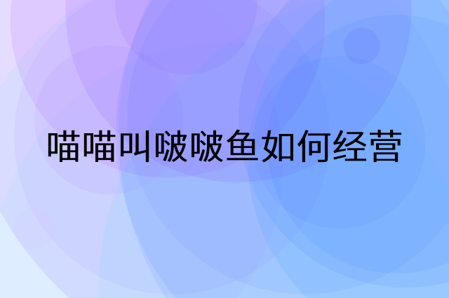喵喵叫啵啵鱼怎么做营销活动宣传，两个提升业绩的工具