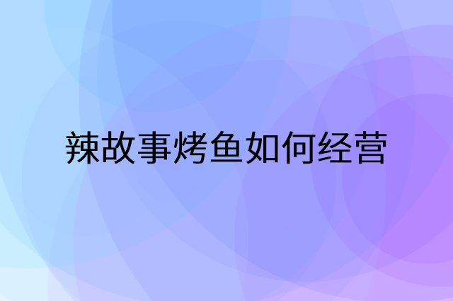 辣故事烤鱼怎么做营销活动宣传，两个提升业绩的工具