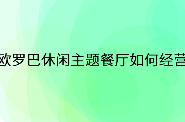 欧罗巴休闲主题餐厅怎么做营销活动宣传，两个提升业绩的工具