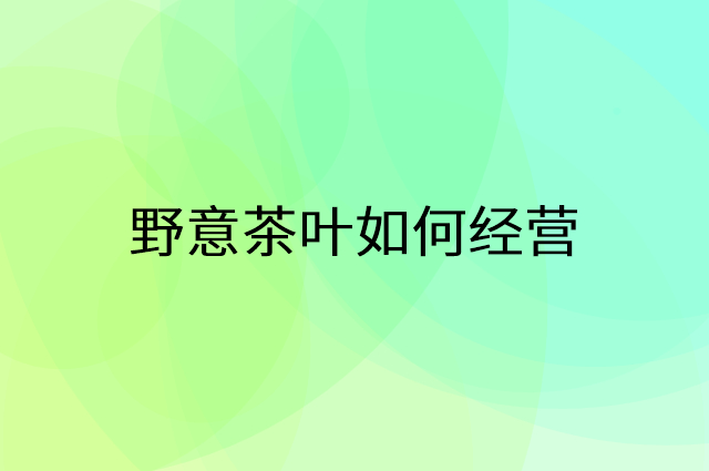 野意茶叶怎么做营销活动宣传，两个提升业绩的工具