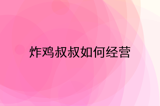 炸鸡叔叔怎么做营销活动宣传，两个提升业绩的工具