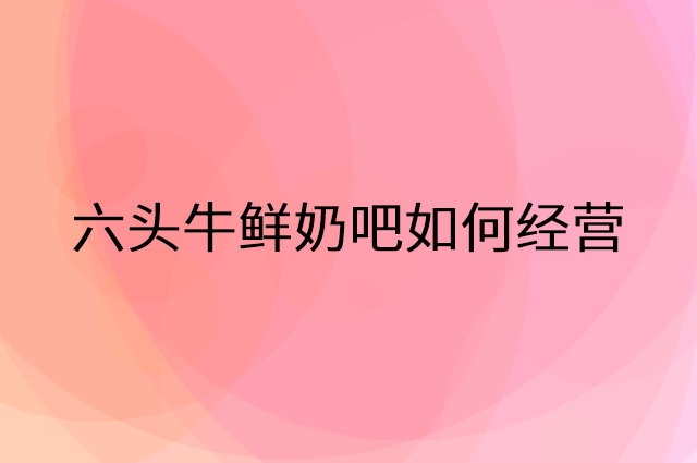 六头牛鲜奶吧怎么做营销活动宣传，两个提升业绩的工具