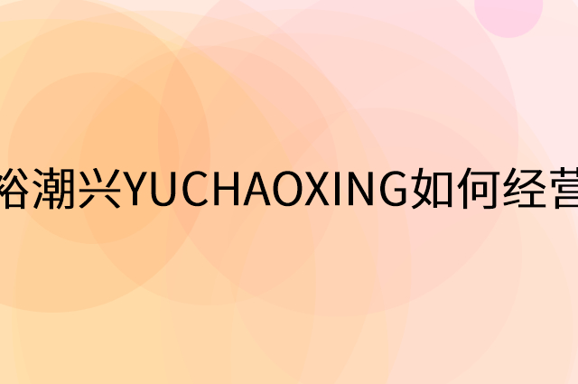 裕潮兴YUCHAOXING怎么做营销活动宣传，两个提升业绩的工具