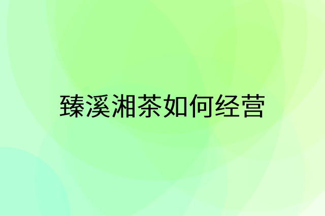 臻溪湘茶怎么做营销活动宣传，两个提升业绩的工具