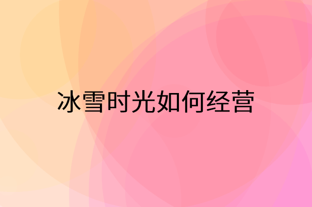 冰雪时光怎么做营销活动宣传，两个提升业绩的工具