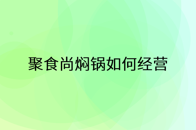 聚食尚焖锅怎么做营销活动宣传，两个提升业绩的工具