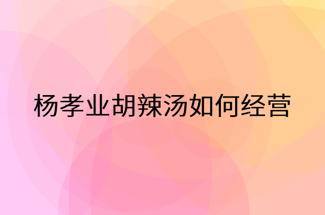 杨孝业胡辣汤怎么做营销活动宣传，两个提升业绩的工具