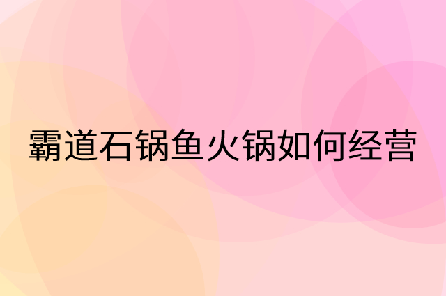 霸道石锅鱼火锅怎么做营销活动宣传，两个提升业绩的工具
