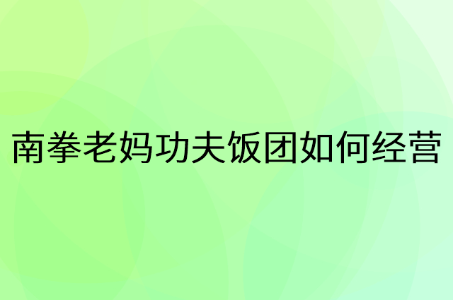 南拳老妈功夫饭团怎么做营销活动宣传，两个提升业绩的工具