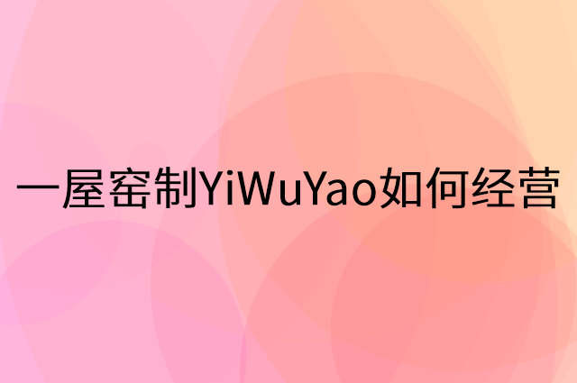 一屋窑制YiWuYao怎么做营销活动宣传，两个提升业绩的工具