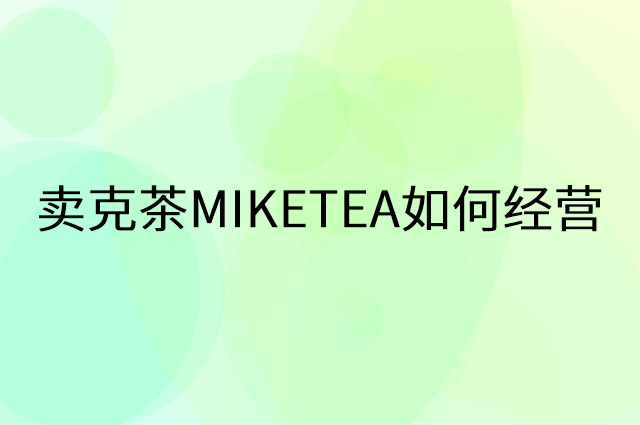卖克茶MIKETEA怎么做营销活动宣传，两个提升业绩的工具