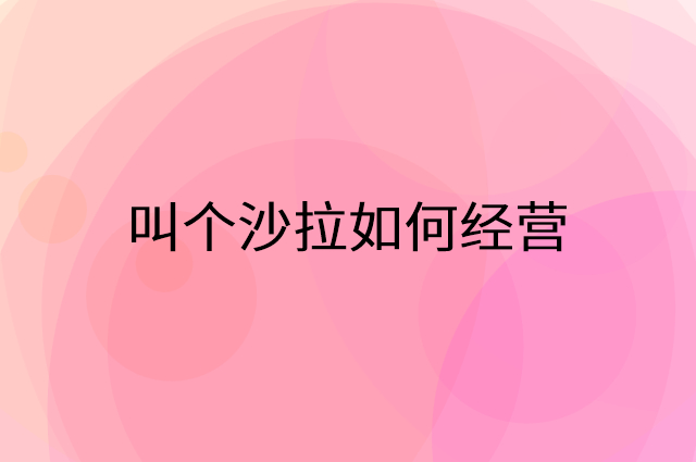 叫个沙拉怎么做营销活动宣传，两个提升业绩的工具