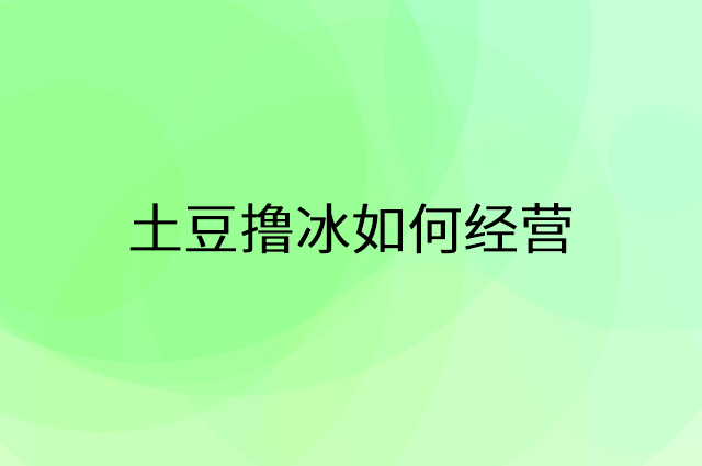 土豆撸冰怎么做营销活动宣传，两个提升业绩的工具