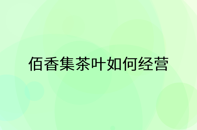 佰香集茶叶怎么做营销活动宣传，两个提升业绩的工具