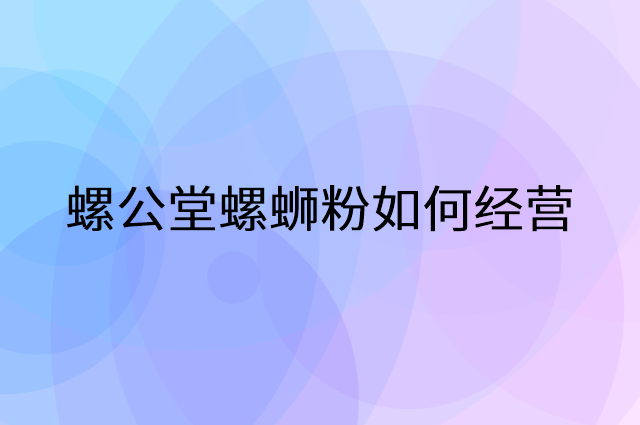 螺公堂螺蛳粉怎么做营销活动宣传，两个提升业绩的工具