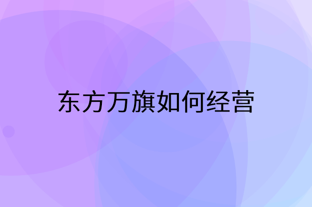 东方万旗怎么做营销活动宣传，两个提升业绩的工具