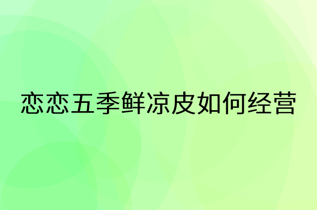 恋恋五季鲜凉皮怎么做营销活动宣传，两个提升业绩的工具