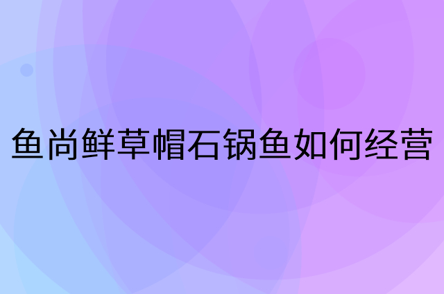 鱼尚鲜草帽石锅鱼怎么做营销活动宣传，两个提升业绩的工具